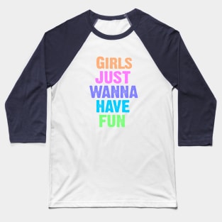 Girls Just Wanna Have Fun Baseball T-Shirt